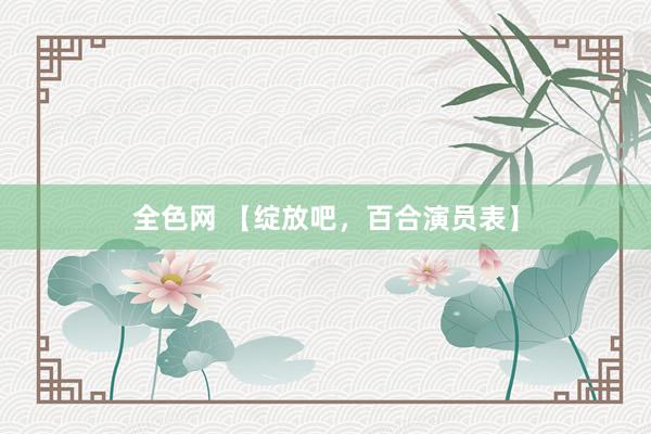 全色网 【绽放吧,百合演员表】