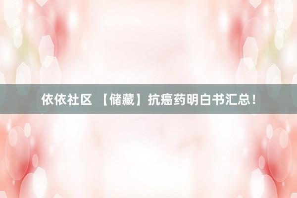 依依社区 【储藏】抗癌药明白书汇总！