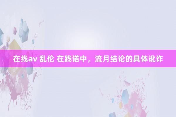 在线av 乱伦 在践诺中，流月结论的具体讹诈