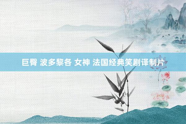 巨臀 波多黎各 女神 法国经典笑剧译制片